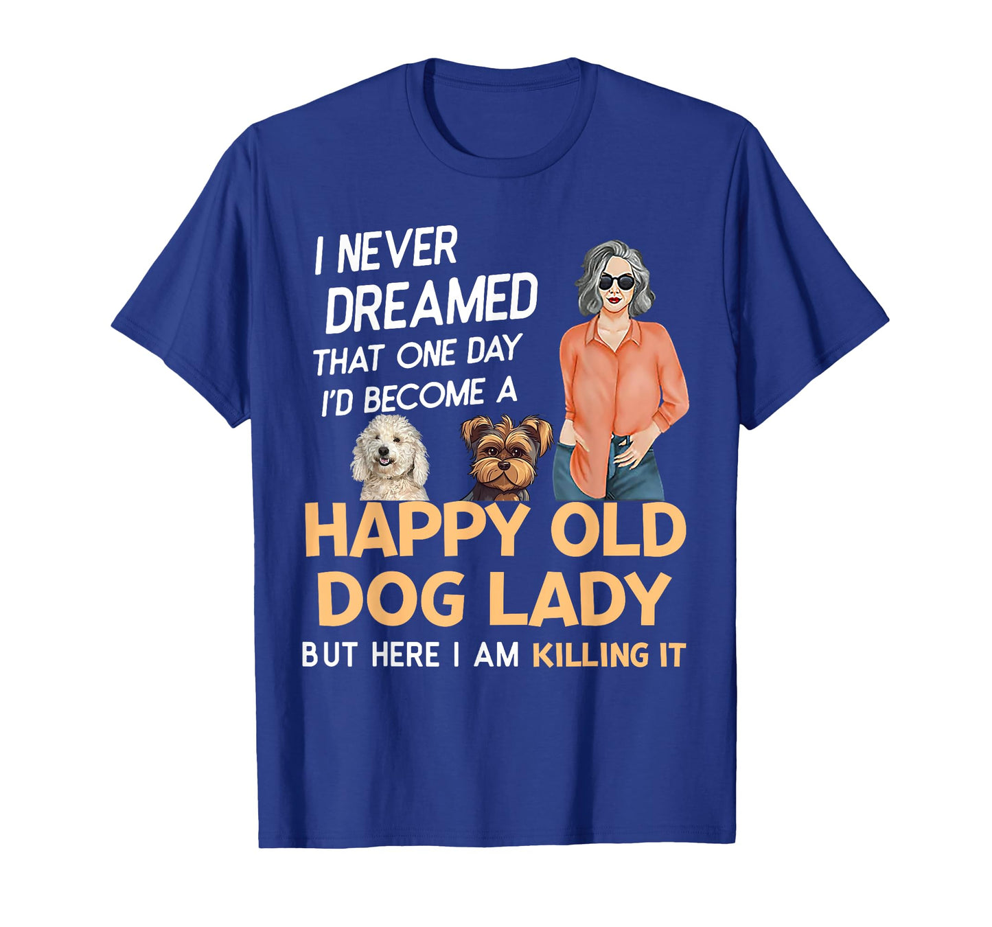 I Never Dreamed That One Day I'd Become A Happy Old Dog Lady T-Shirt