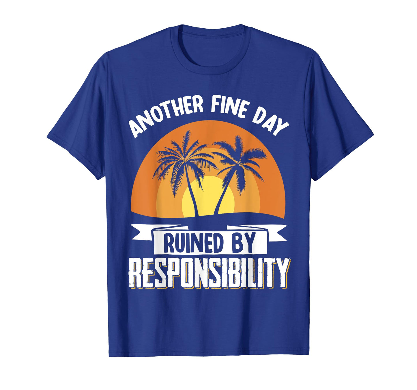 Another Fine Day Ruined By Responsibility T-Shirt