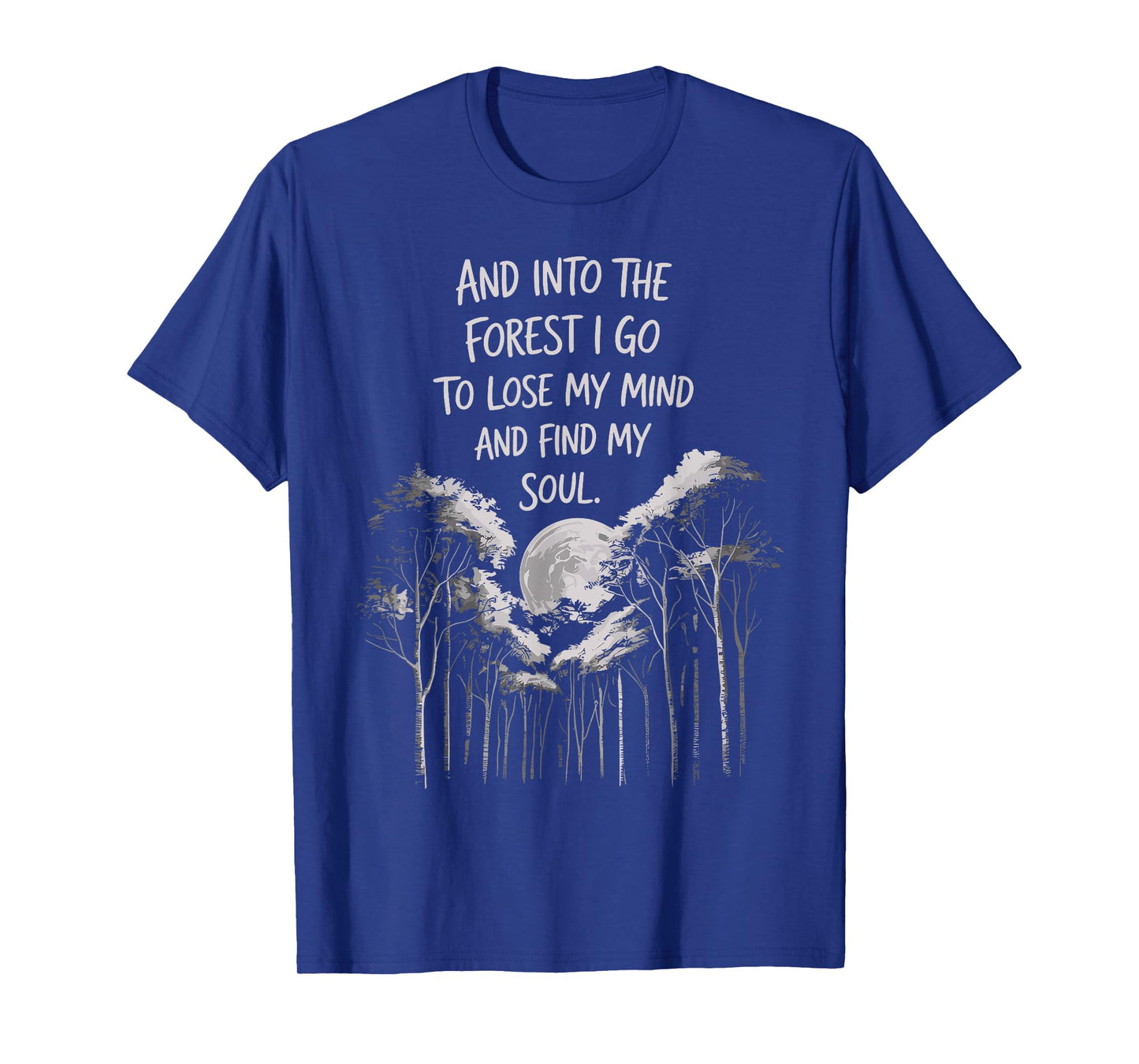 And Into The Forest I Go To Lose My Mind And Find My Soul T-Shirt