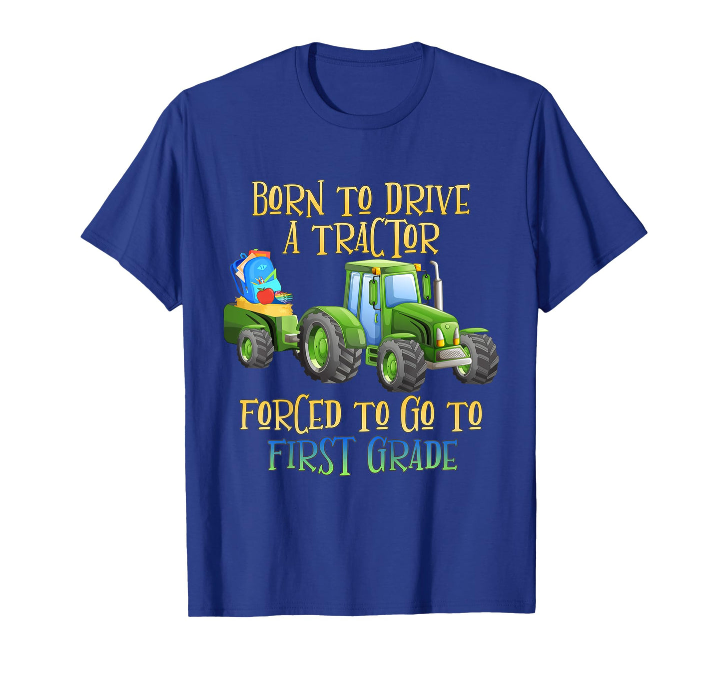 Kids Born to Drive A Tractor, Forced to Go to First Grade T-Shirt