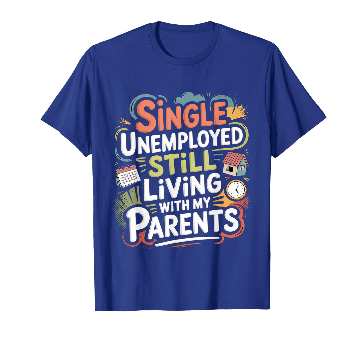 Single Unemployed Still Living With My Parents T-Shirt