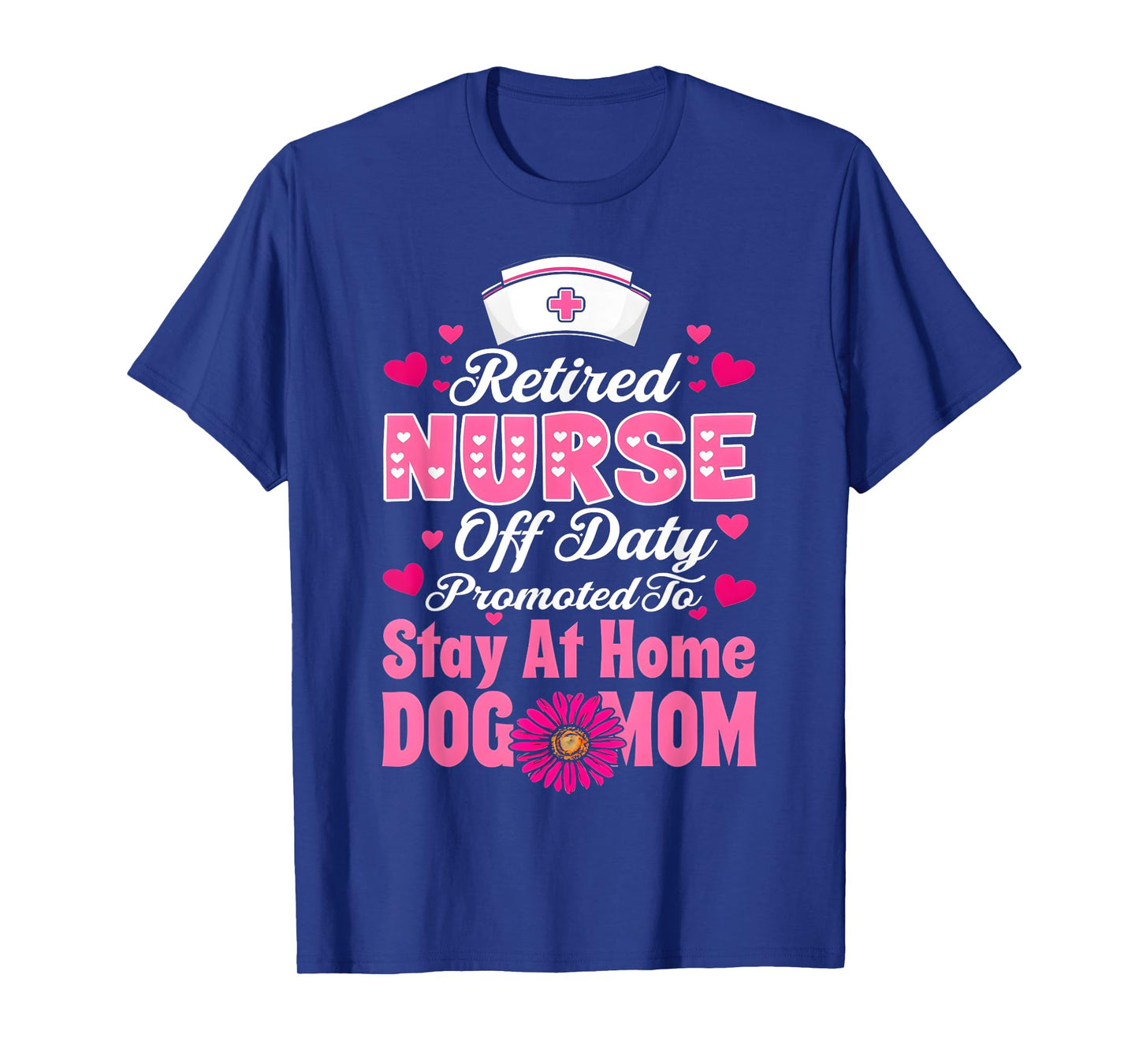 Retired Nurse Off Duty Promoted To Stay At Home Dog Mom T-Shirt