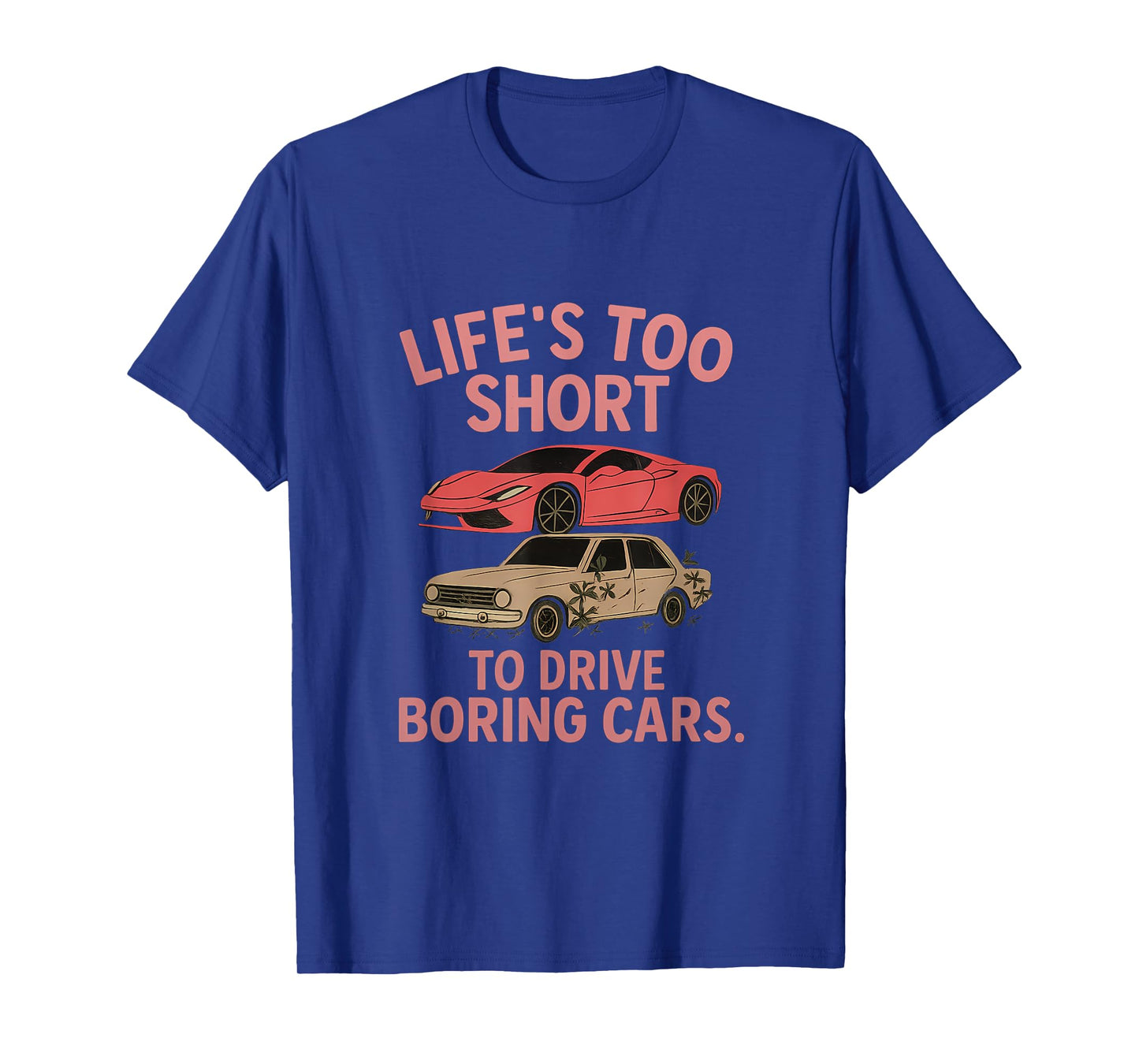 Lifeβs Too Short To Drive Boring Cars Car Enthusiast T-Shirt