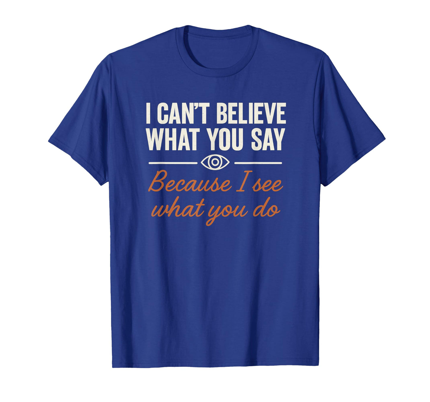 Redesigned Believe What You Say See What You Do T-Shirt