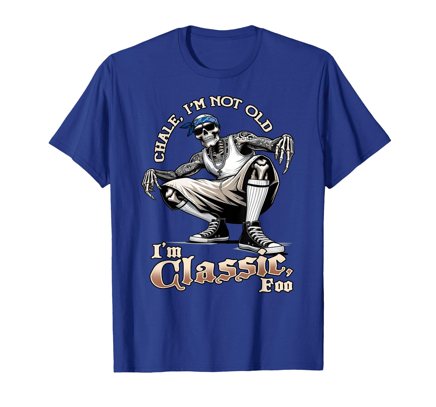 CHALE IM NOT OLD IM CLASSIC FOO Funny Skeleton Cholo Chicano T-Shirt
