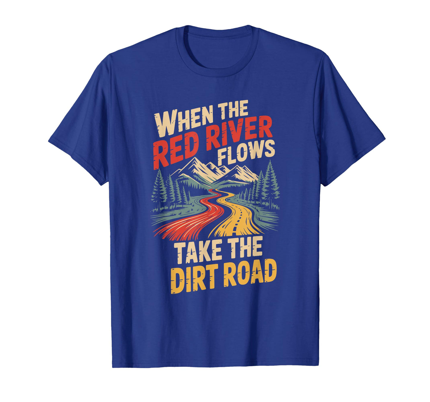 When The Red River Flows Take The Dirt Road T-Shirt