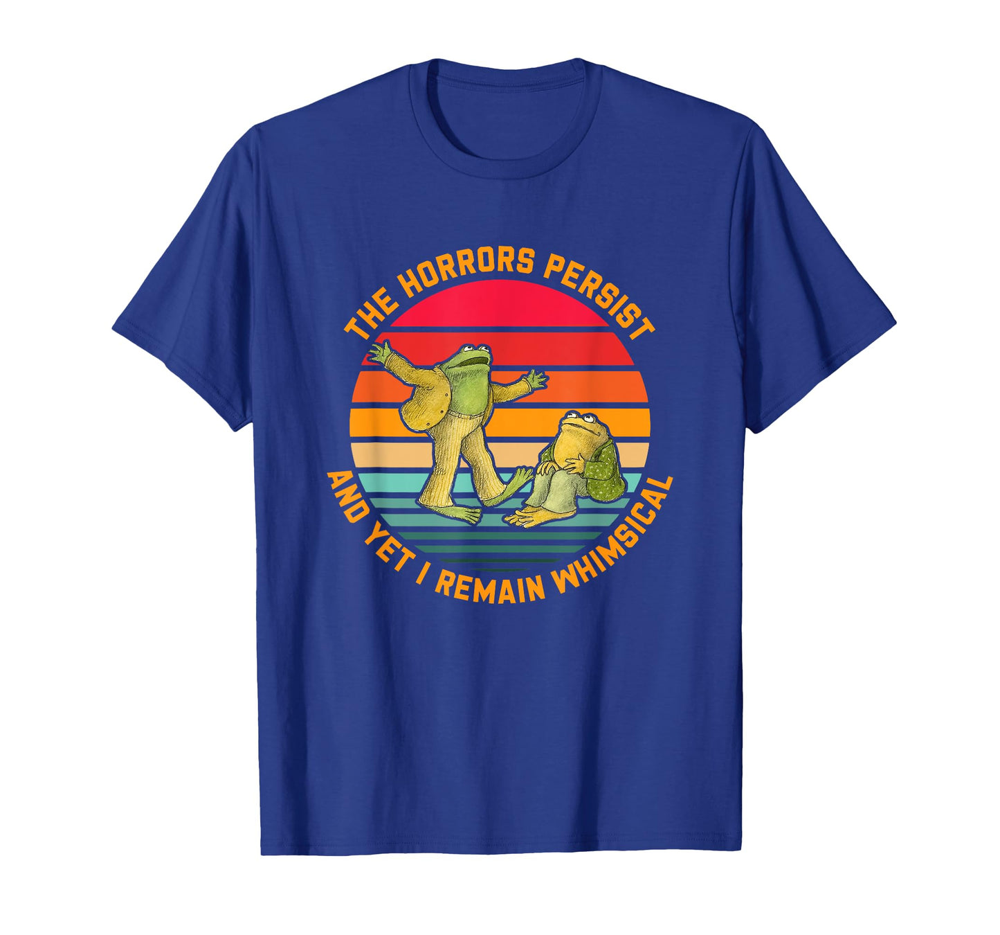 The Horrors Persist And Yet I Remain Whimsical T-Shirt