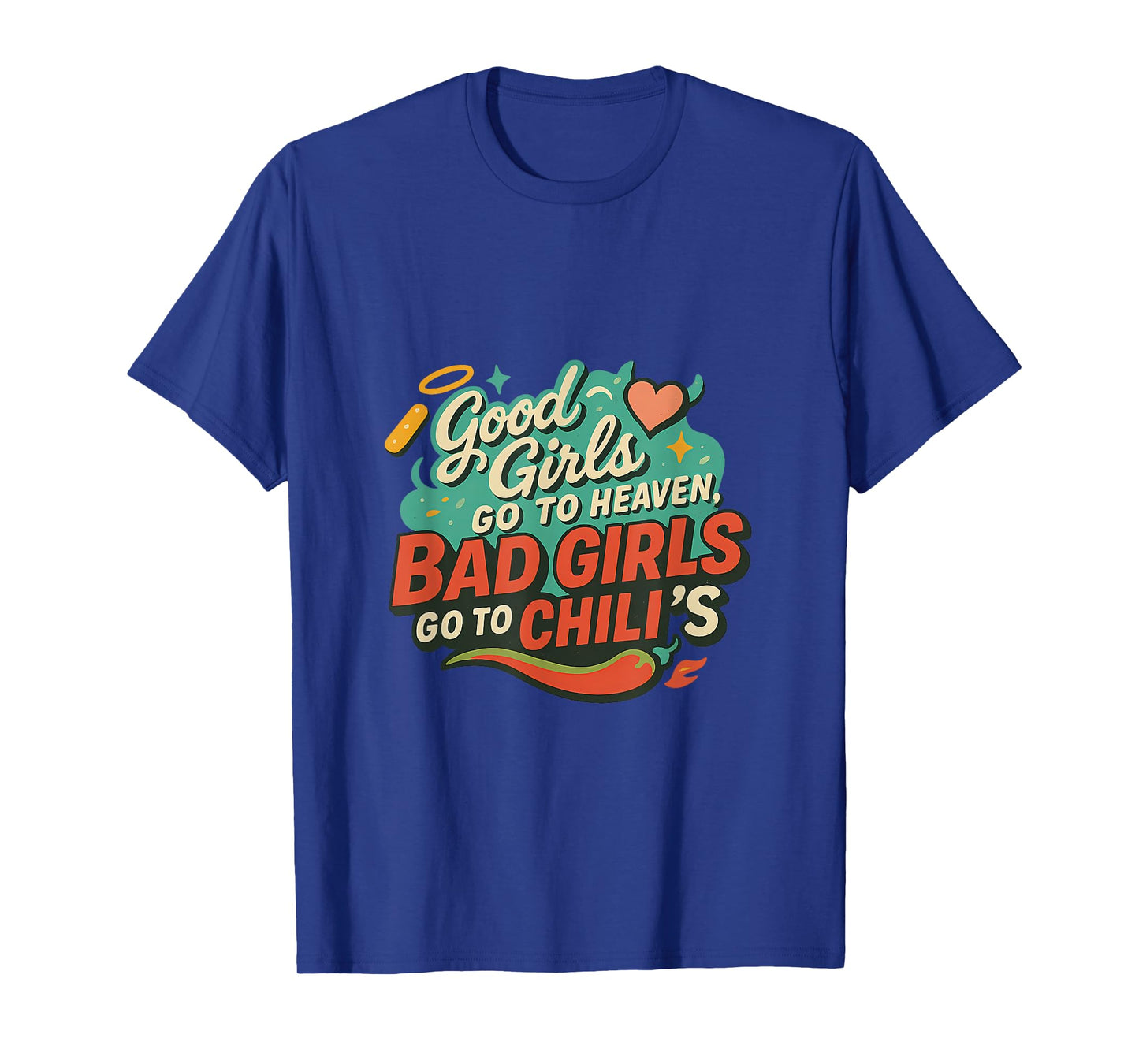 Good Girls Go To Heaven, Bad Girls Go To Chili's Joke Funny T-Shirt