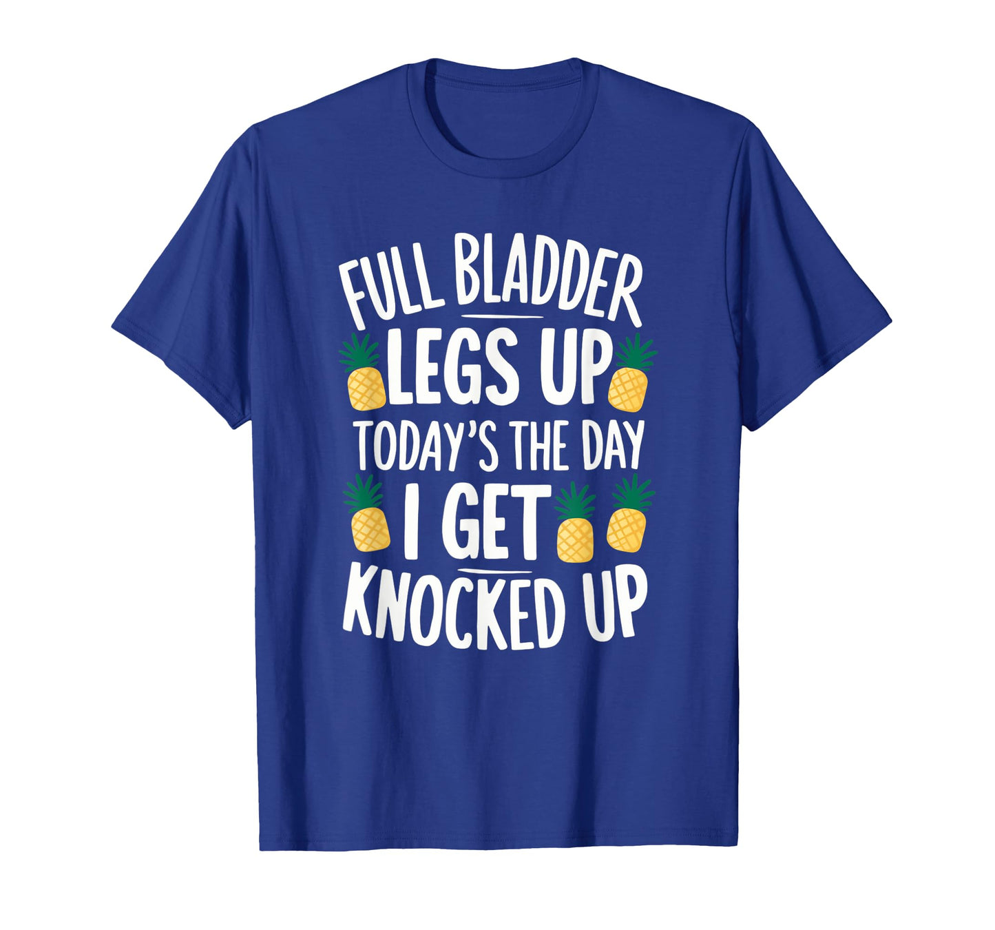 Full Bladder Legs Up I Get Knocked Up for a IVF infertility T-Shirt