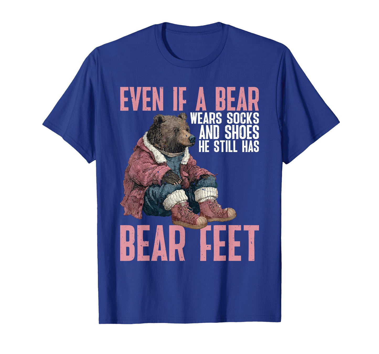 Bear Wears Shoes But Still Has Bear Feet - T-Shirt