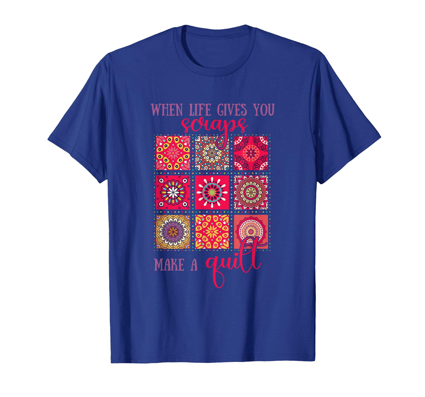 When Life Gives You Scraps Make a Quilt T-Shirt
