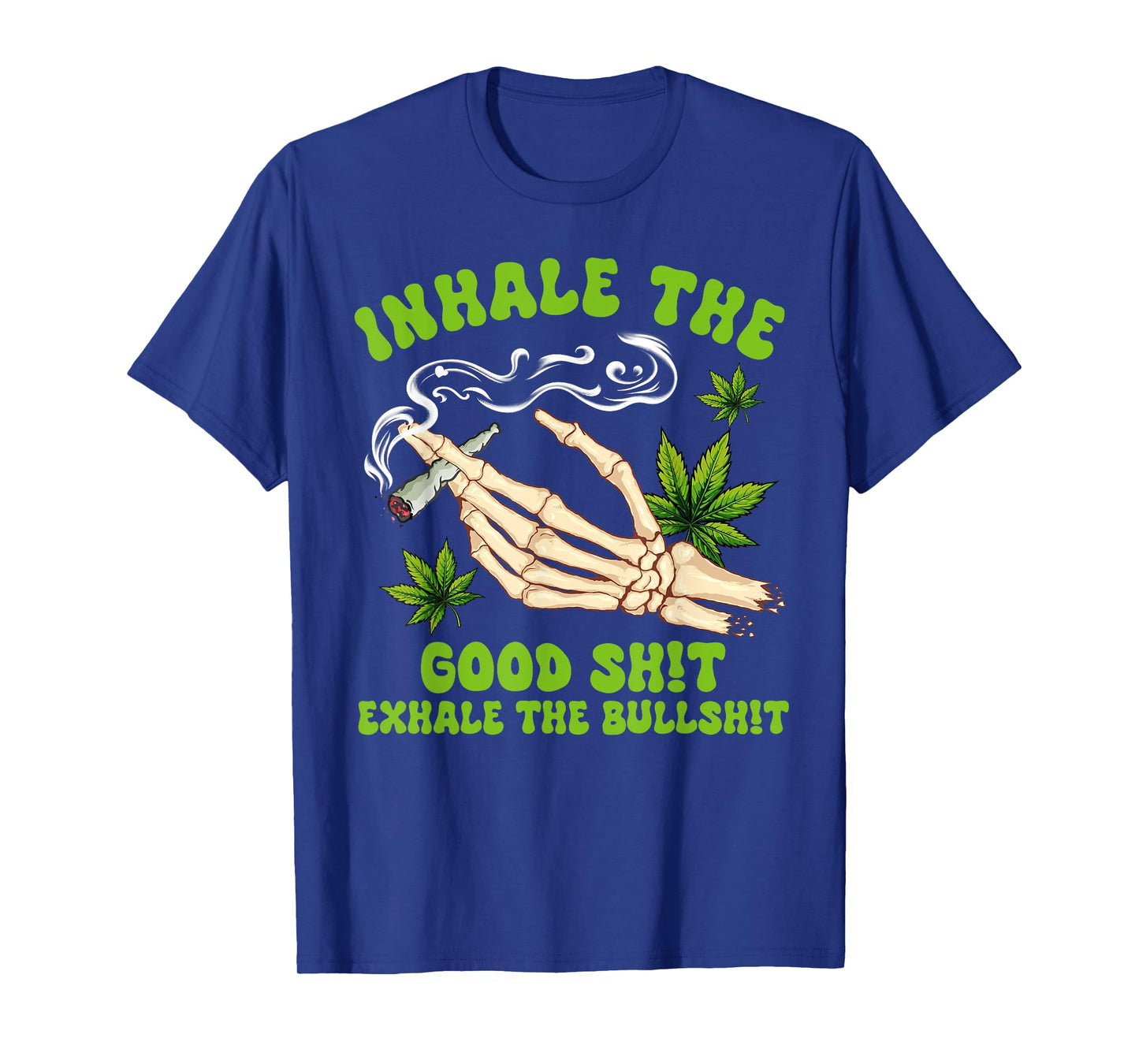 Cannabis Weed Smoking Inhale The Good Sht Exhale The Bullsht T-Shirt