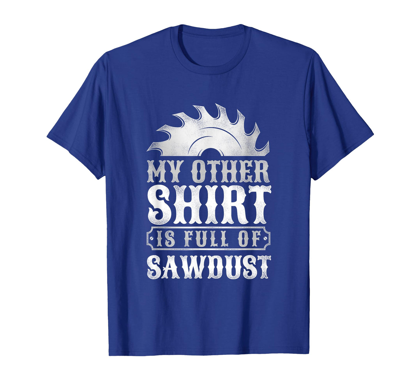 My Other Shirt Is Full Of Sawdust - Woodworking Carpenter T-Shirt