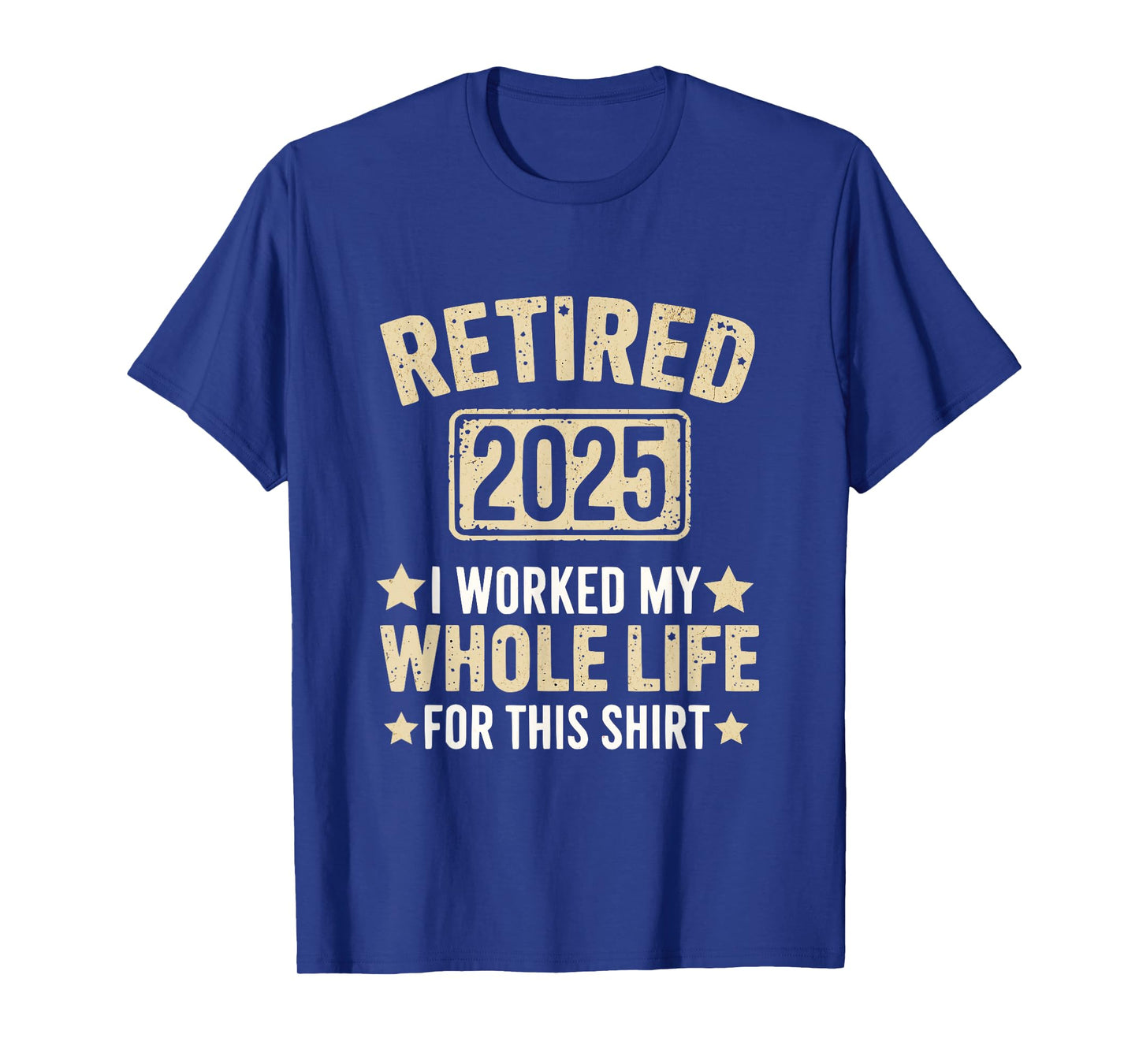 Retired 2025 Retirement Worked Whole Life For This T-Shirt