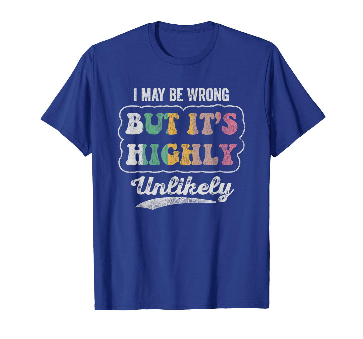 I May Be Wrong But It's Highly Unlikely T-Shirt