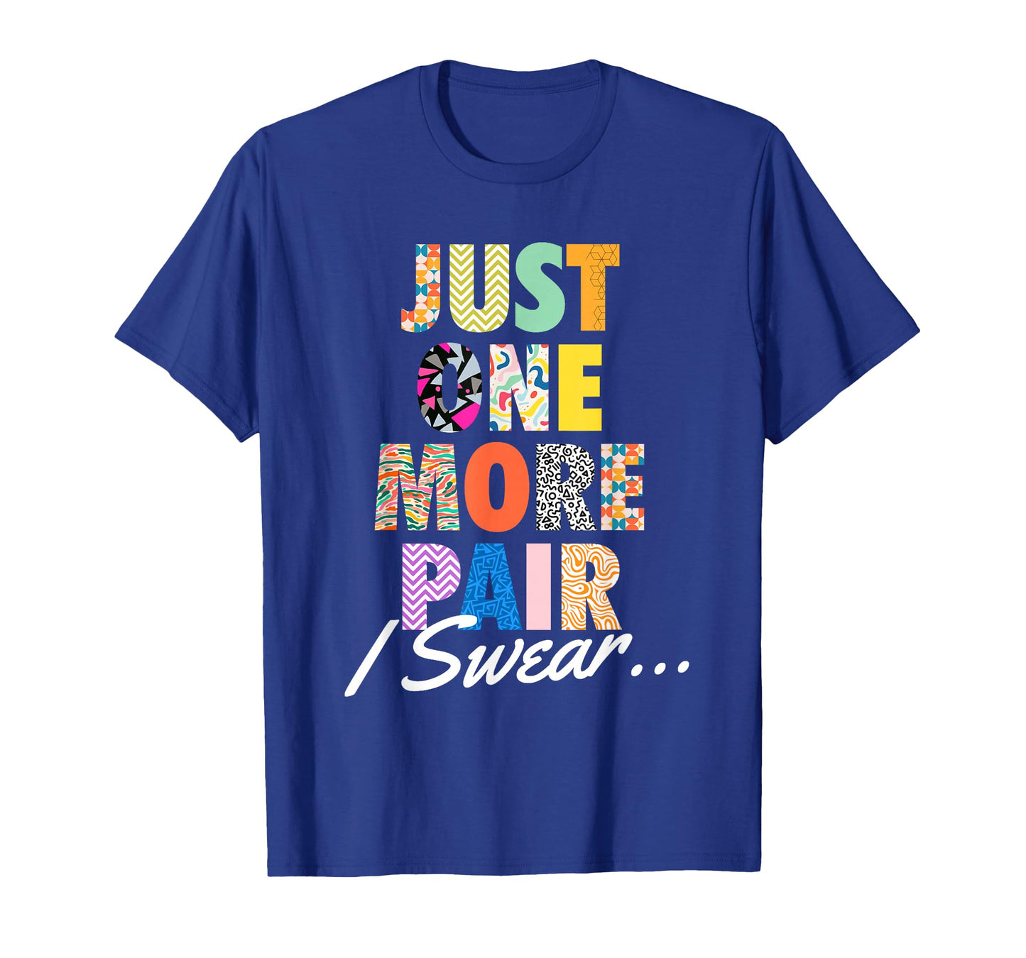 Just One More Pair I Swear - Sneaker Head Sneaker Fan T-Shirt