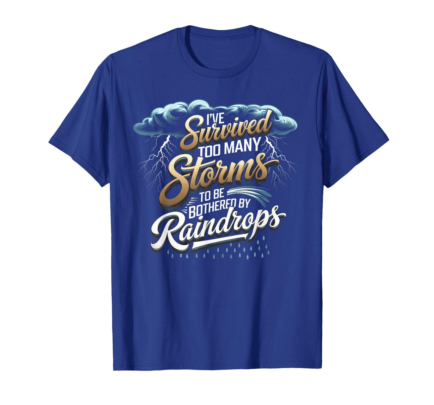 I've Survived Too Many Storms To Be Bothered By Raindrops T-Shirt