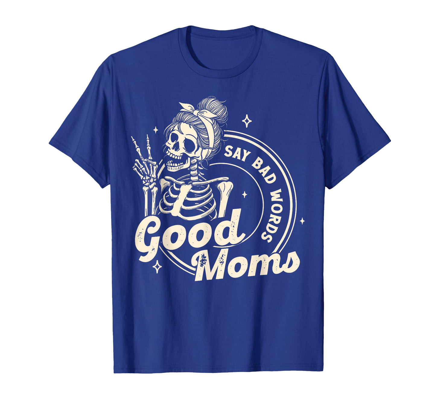 Funny Skeleton Mom Good Moms Say Bad Words Mothers Day T-Shirt