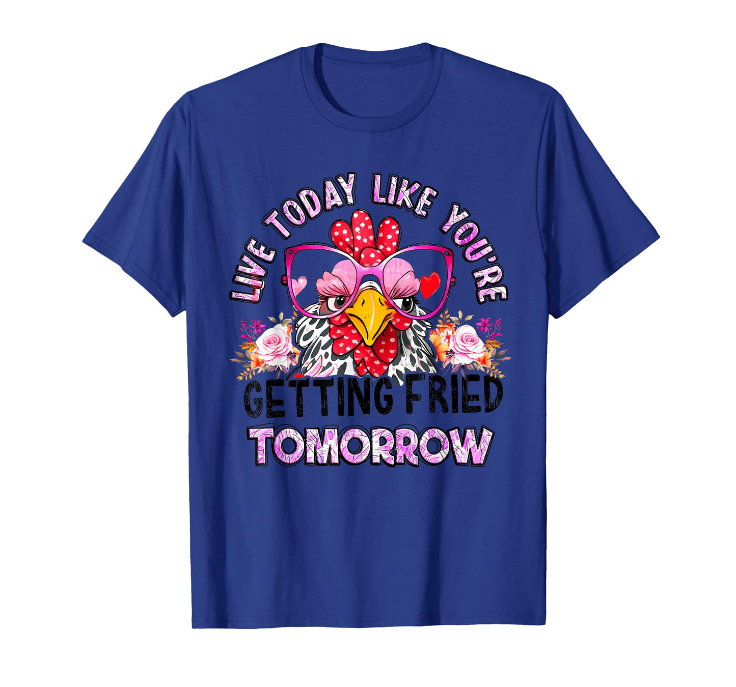 Live Today Like Youβre Getting Fried Tomorrow Chicken Funny T-Shirt