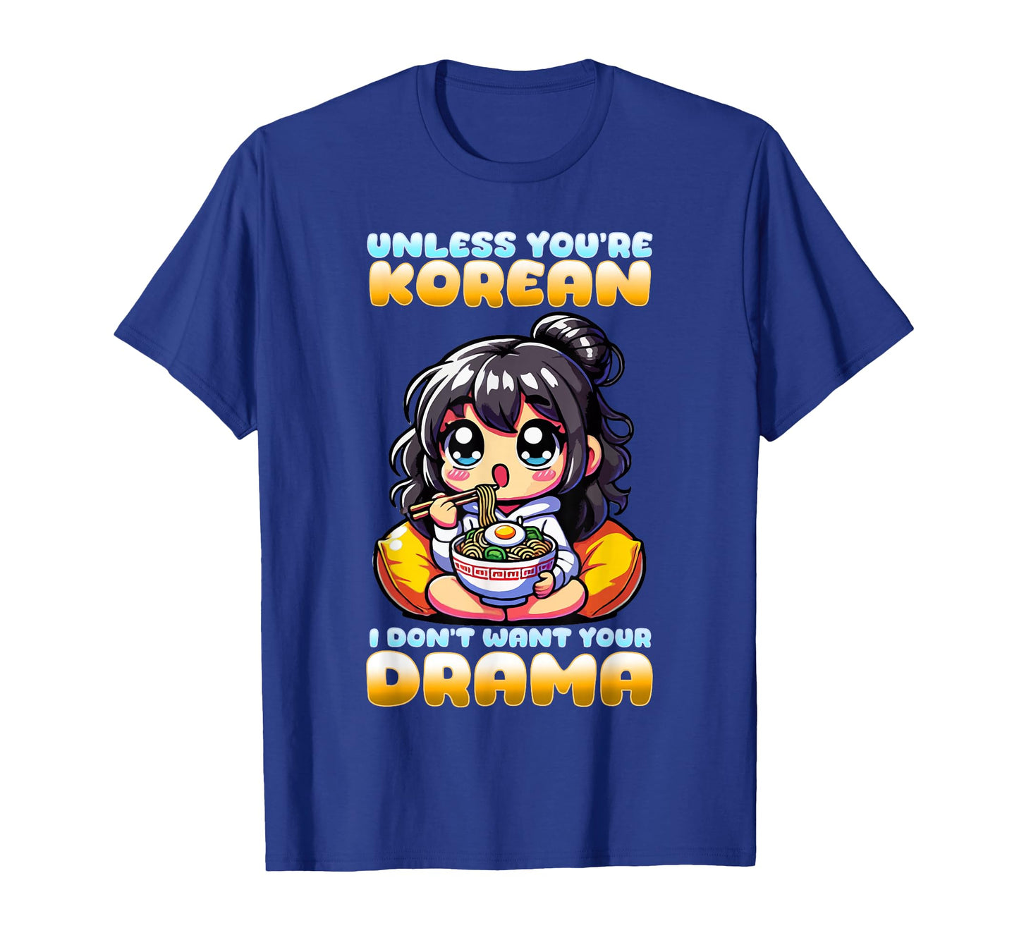 Unless You're Korean I Don't Want Your Drama I K-Drama T-Shirt