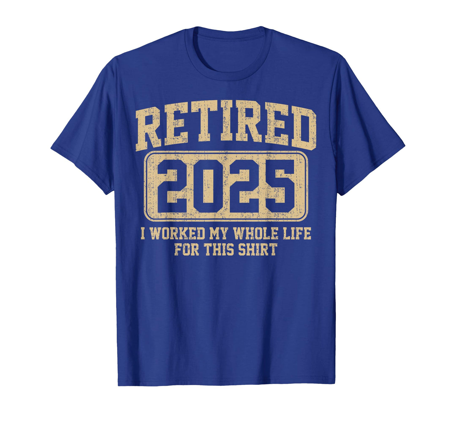 Retired 2025 retirement I Worked My Whole Life For This T-Shirt