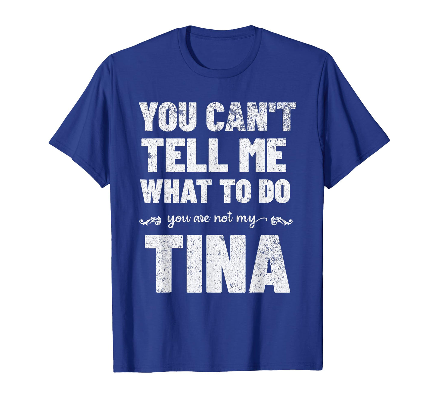 You Canβt Tell Me What To Do Youβre Not My Tina T-Shirt