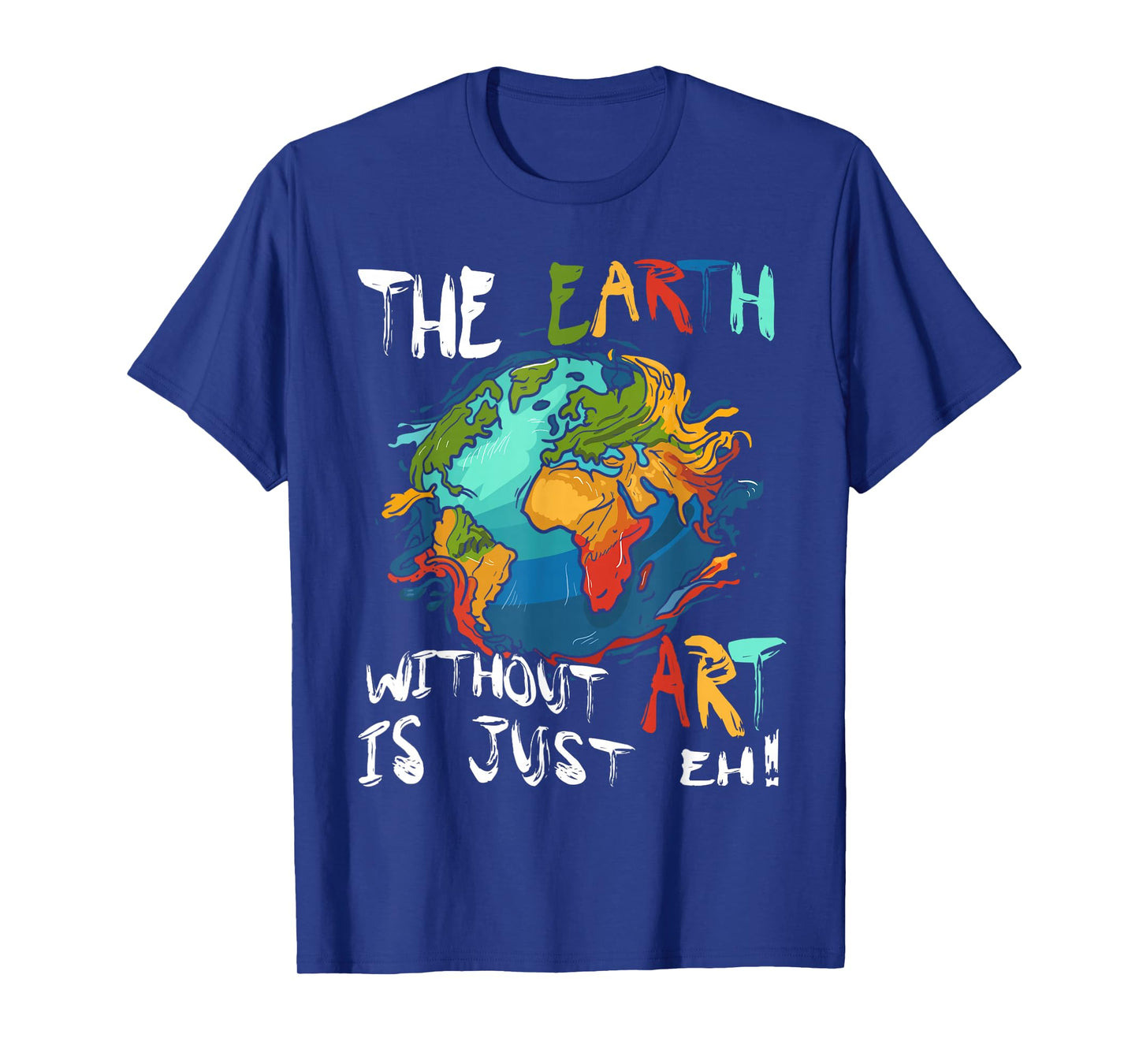 Earth Without Art Is Just Eh Planet Art Earth Day T-Shirt