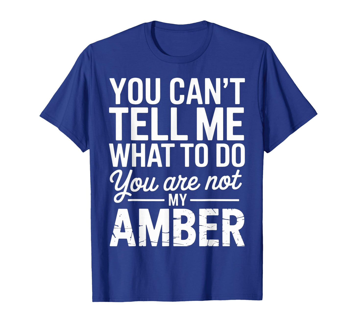 You Can't Tell Me What to Do You are Not My Amber T-Shirt