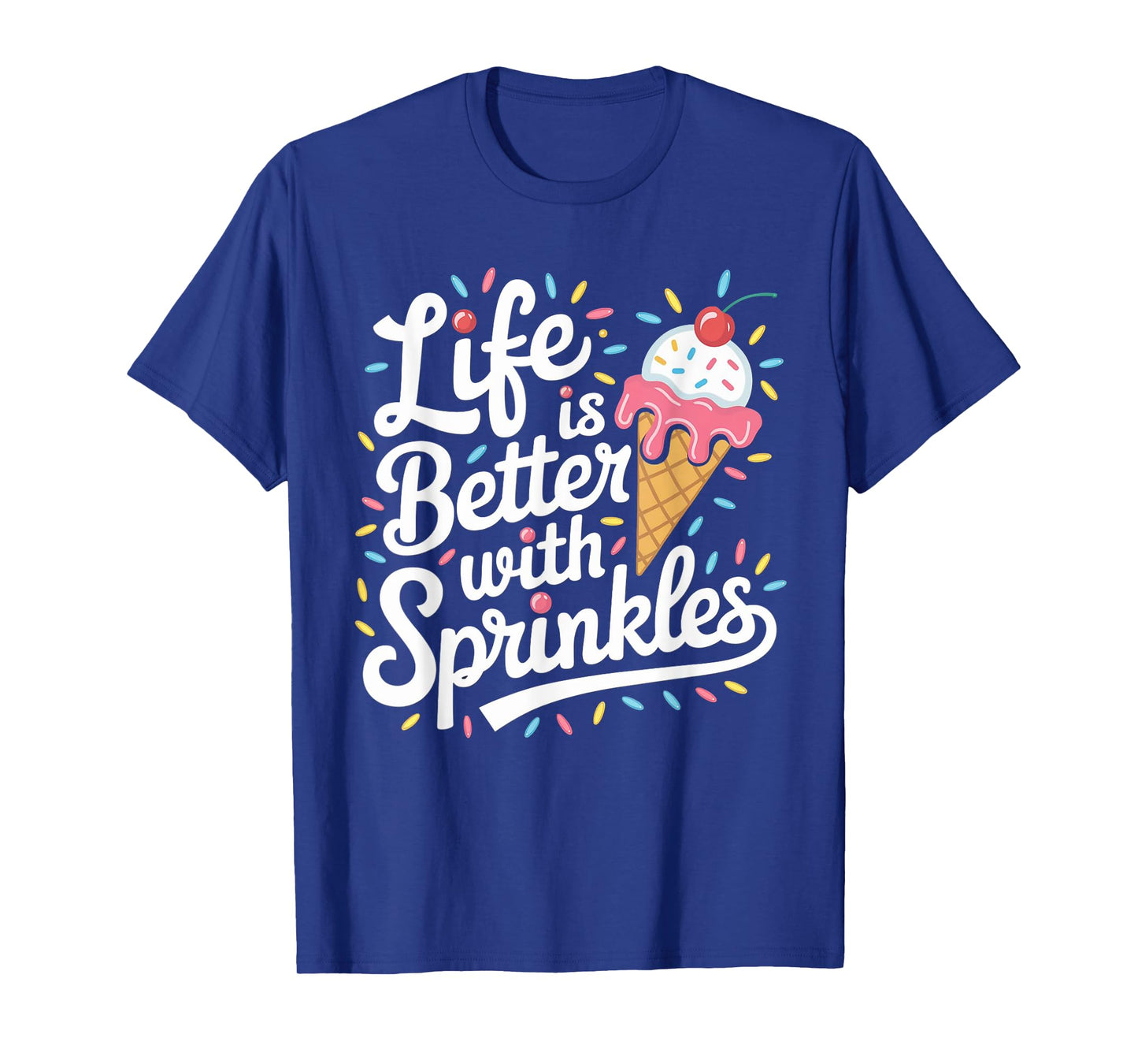 Life is Better with Sprinkles Ice Cream Sweet Treats T-Shirt
