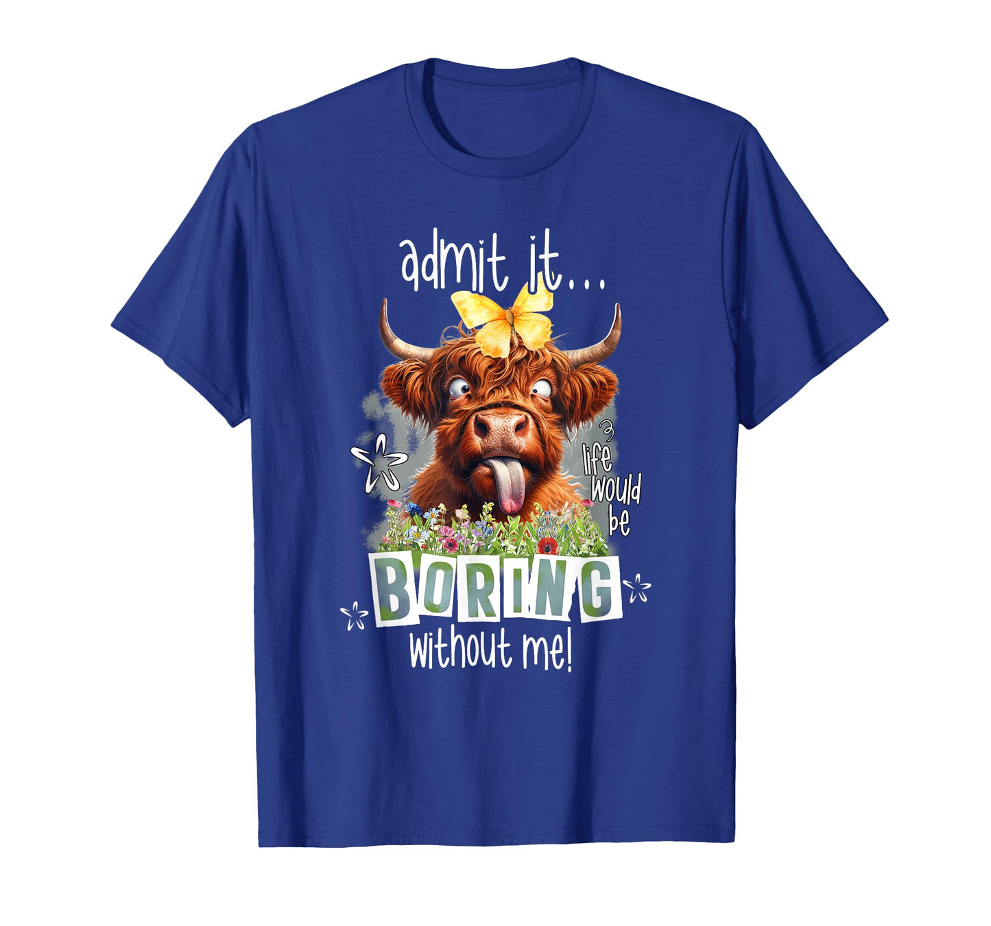 Admit It Life Would Be Boring Without Me Funny Highland Cow T-Shirt