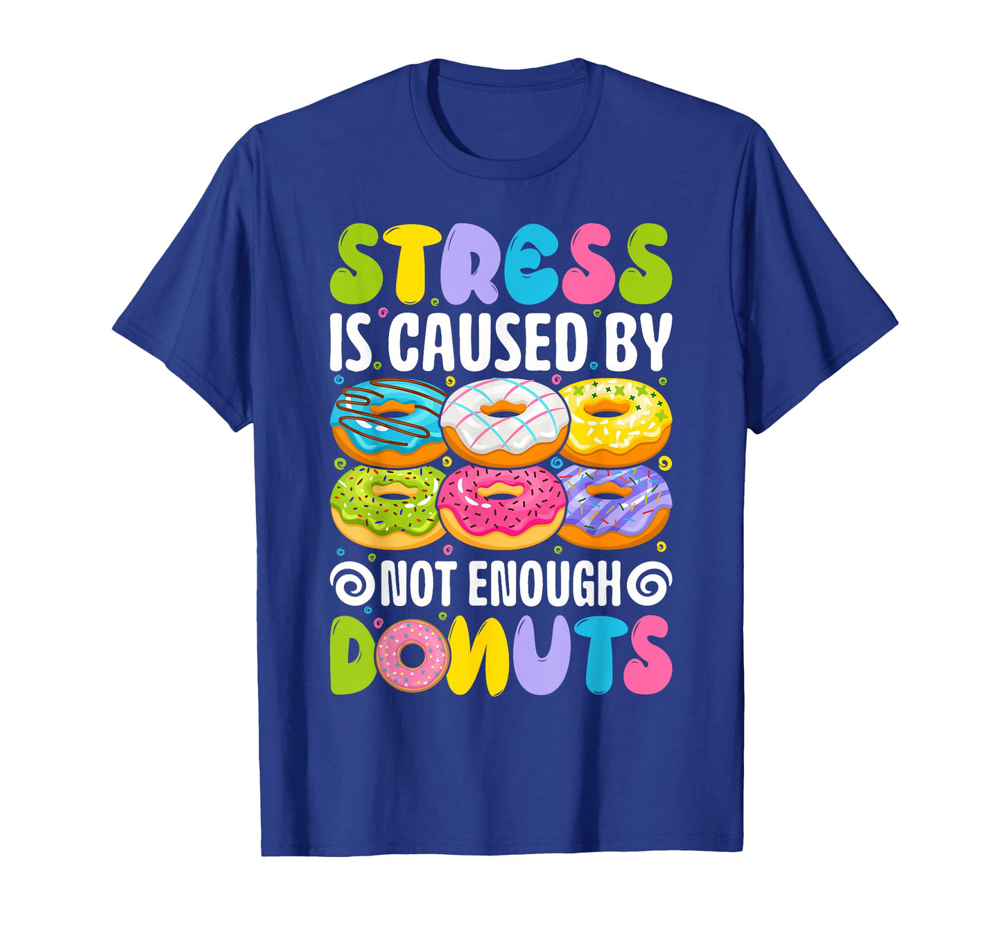 Stress is caused by not enough donuts T-Shirt
