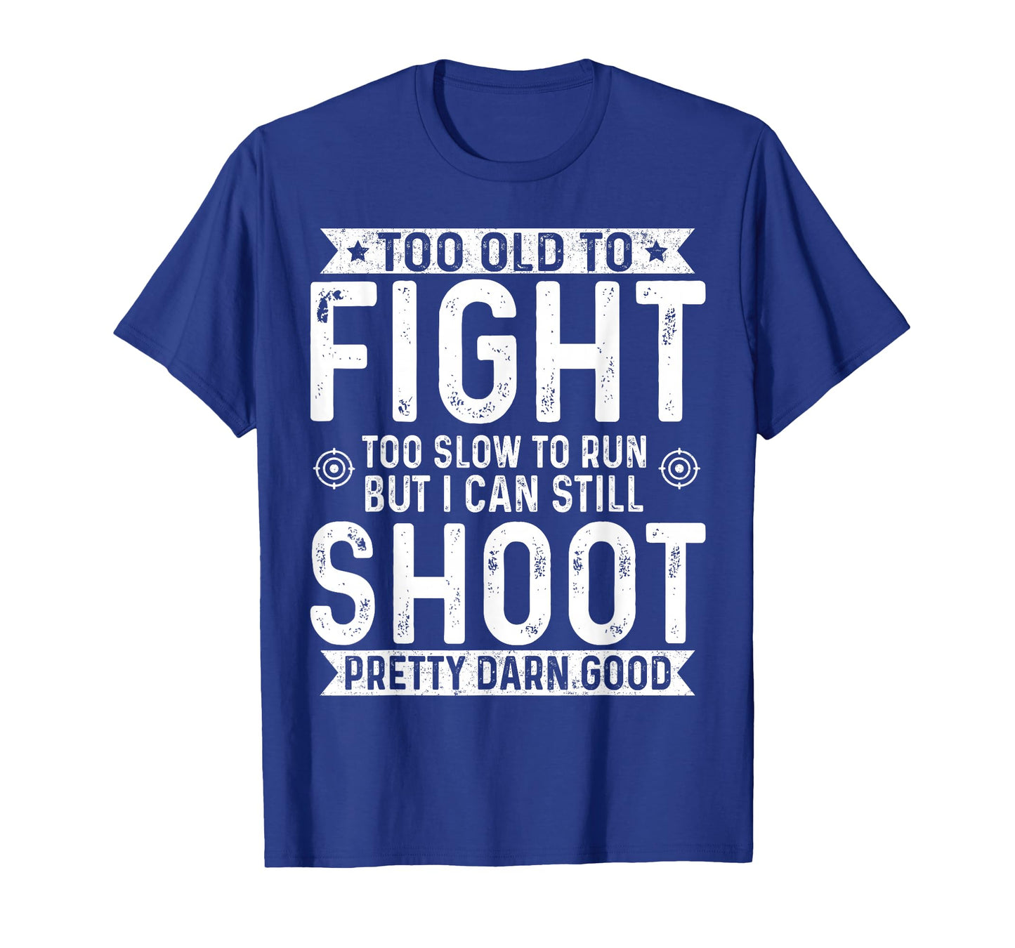 Too Old To Fight Too Slow To Run But I Can Still Shoot T-Shirt