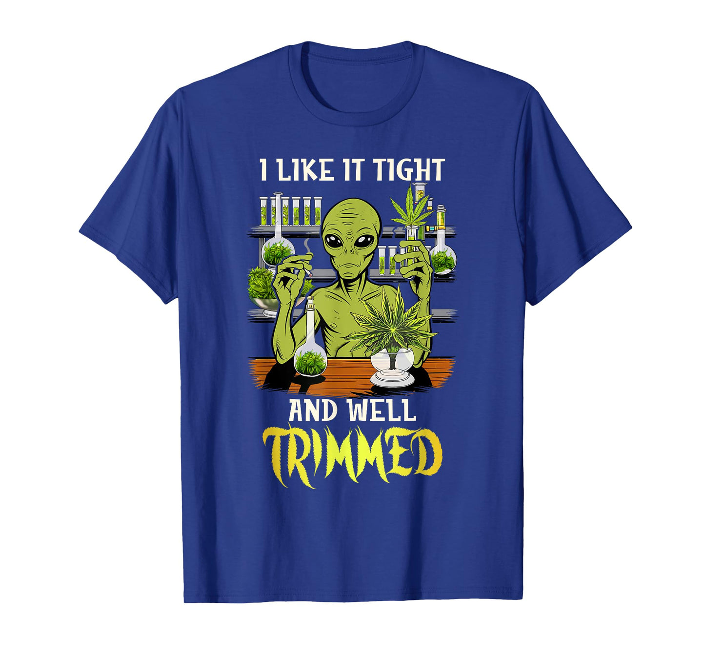 Cannabis Weed Lover Alien 420 I Like It Tight & Well Trimmed T-Shirt