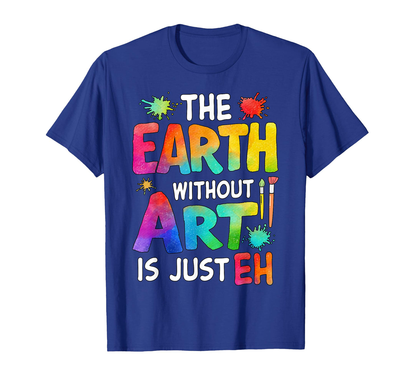 Earth Without Art Is Just Eh Art Teacher T-Shirt