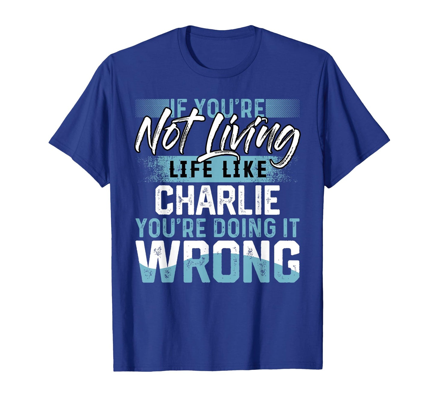 If You're Not Living Life Like CHARLIE T-Shirt Name CHARLIE T-Shirt