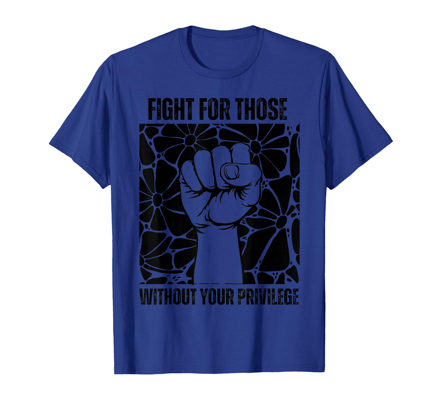 Fight For Those Without Your Privilege Human Rights Advocacy T-Shirt