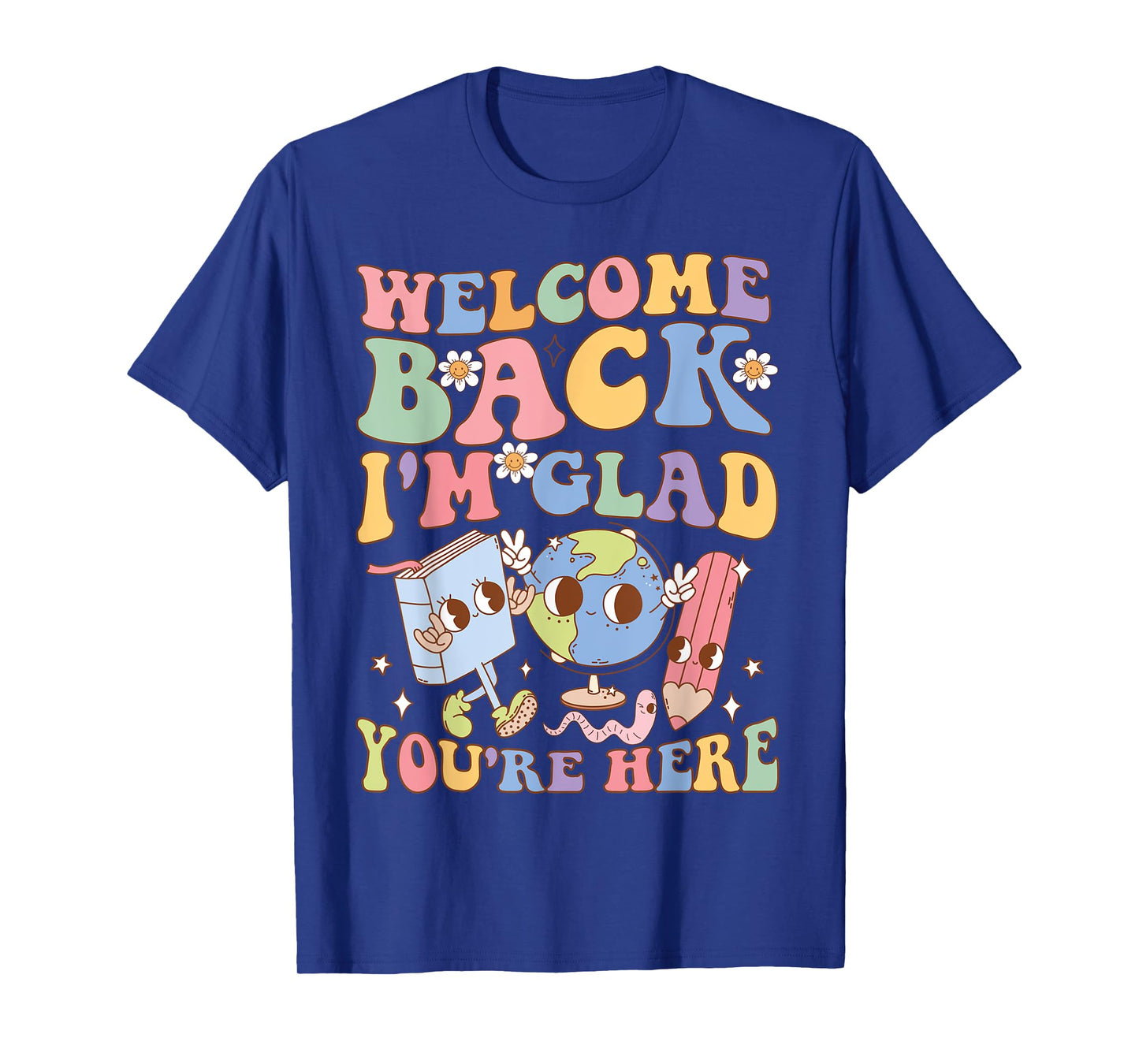 Welcome Back I'm Glad You're Here Happy First Day Of School T-Shirt