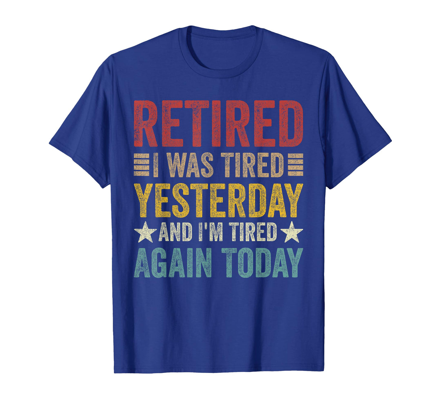 Retired i was Tired Yesterday and I'm Tired Again Today T-Shirt
