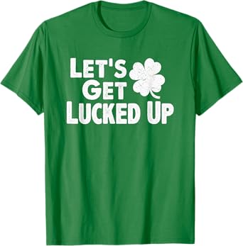 Let's Get Lucked Up Funny St. Patrick’s Day Party Saying Pun T-Shirt