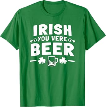Women Men St Patrick Day Drinking Shirt Irish You Were Beer T-Shirt