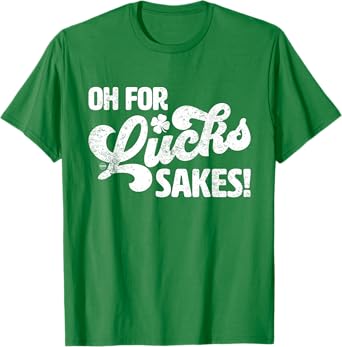 Oh For Lucks Sake Funny St. Patrick's Day T-Shirt