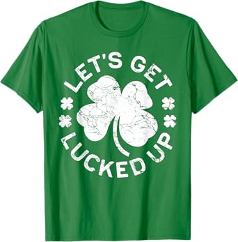 Let's Get Lucked Up Shirt Men Women St Patricks Day T-Shirt