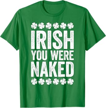 Irish You Were Naked Shirt Funny Men Women St Patricks Day T-Shirt