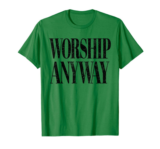 Worship Anyway Christian Faith Inspirational Quote T-Shirt - T-Shirt | Irish Green