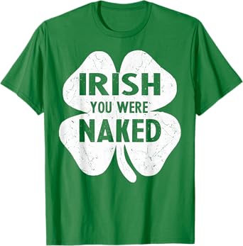 Irish You Were Naked Funny St Patricks Day Shamrock Gift Men T-Shirt