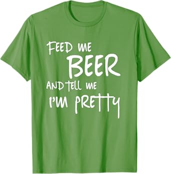 Feed Me Beer Tell Me Im Pretty Funny St Patricks Drinking T-Shirt