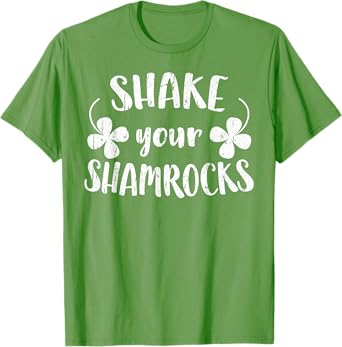 Shake Your Shamrocks Shirt Funny Men Women St Patricks Day T-Shirt