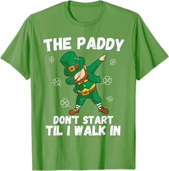 The Paddy Don't Start Til I Walk In - Funny St Patricks Day T-Shirt