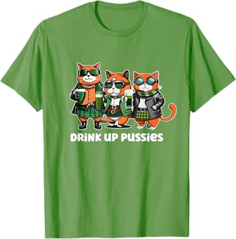 Drink Up Pussies Funny Green St Patricks Day Drinking Humor T-Shirt