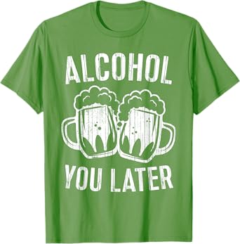 Alcohol You Later Shirt Funny Men Women Drinking T-Shirt